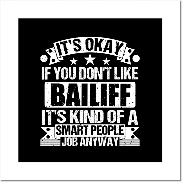 Bailiff lover It's Okay If You Don't Like Bailiff It's Kind Of A Smart People job Anyway Wall Art by Benzii-shop 